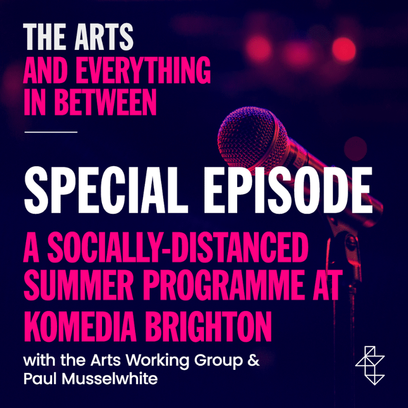 The Arts & Everything in Between - Special Episode - A socially-distanced summer programme at Komedia Brighton with the Arts Working Group & Paul Musselwhite poster